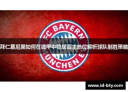 拜仁慕尼黑如何在德甲中稳居霸主地位解析球队制胜策略