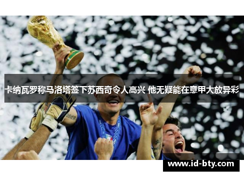 卡纳瓦罗称马洛塔签下苏西奇令人高兴 他无疑能在意甲大放异彩
