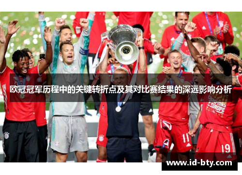 欧冠冠军历程中的关键转折点及其对比赛结果的深远影响分析