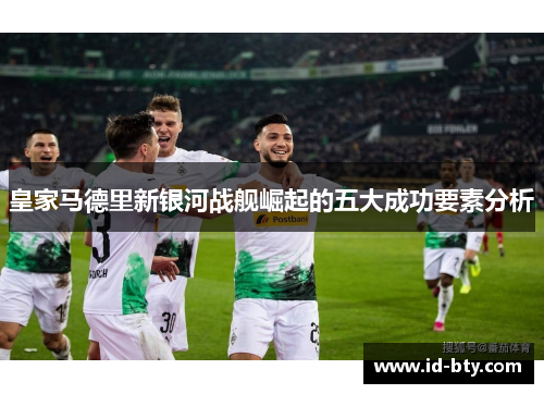 皇家马德里新银河战舰崛起的五大成功要素分析