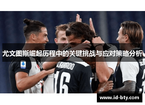尤文图斯崛起历程中的关键挑战与应对策略分析