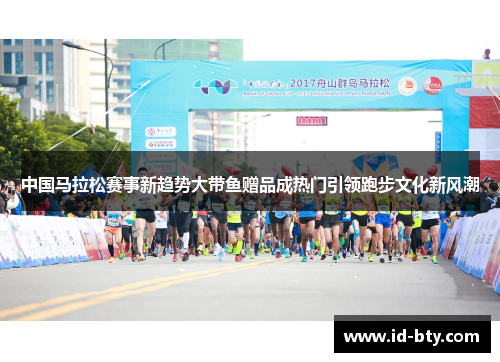 中国马拉松赛事新趋势大带鱼赠品成热门引领跑步文化新风潮