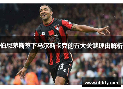 伯恩茅斯签下马尔斯卡克的五大关键理由解析