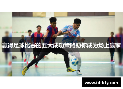 赢得足球比赛的五大成功策略助你成为场上赢家