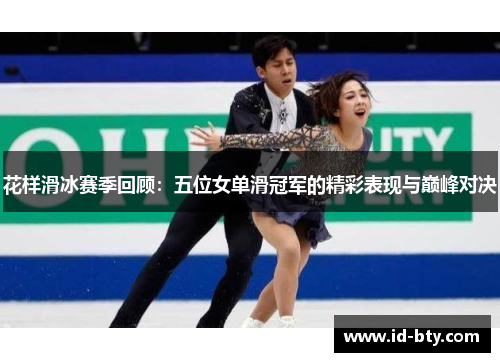 花样滑冰赛季回顾：五位女单滑冠军的精彩表现与巅峰对决
