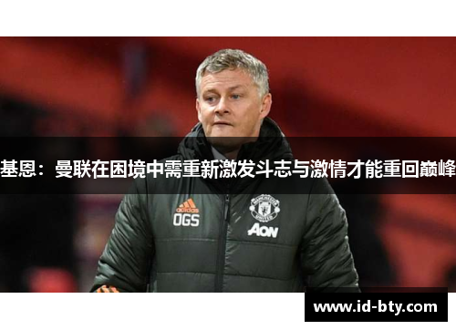 基恩：曼联在困境中需重新激发斗志与激情才能重回巅峰