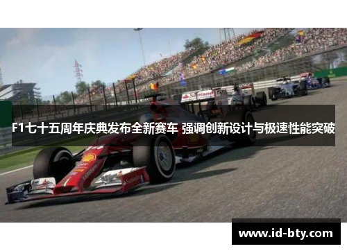 F1七十五周年庆典发布全新赛车 强调创新设计与极速性能突破