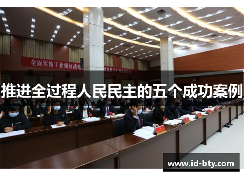 推进全过程人民民主的五个成功案例