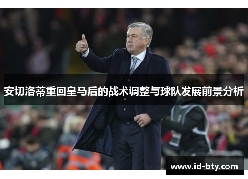 安切洛蒂重回皇马后的战术调整与球队发展前景分析