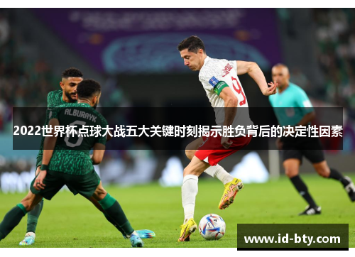 2022世界杯点球大战五大关键时刻揭示胜负背后的决定性因素