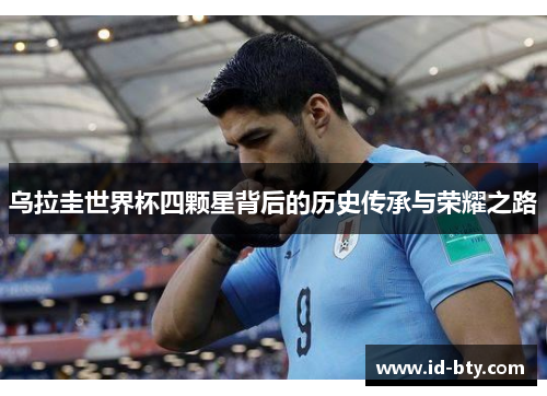 乌拉圭世界杯四颗星背后的历史传承与荣耀之路