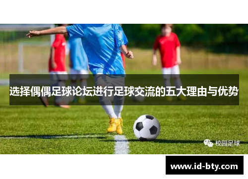 选择偶偶足球论坛进行足球交流的五大理由与优势