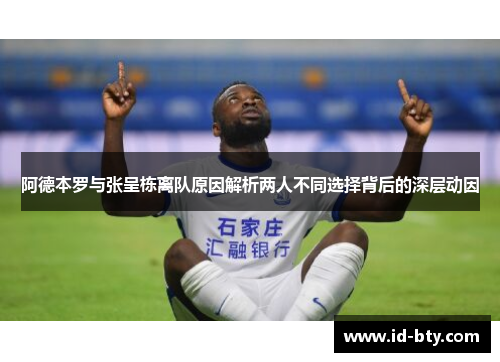 阿德本罗与张呈栋离队原因解析两人不同选择背后的深层动因