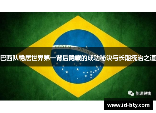 巴西队稳居世界第一背后隐藏的成功秘诀与长期统治之道