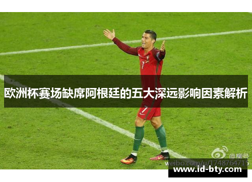 欧洲杯赛场缺席阿根廷的五大深远影响因素解析