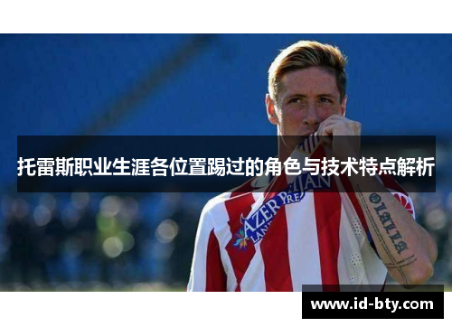 托雷斯职业生涯各位置踢过的角色与技术特点解析