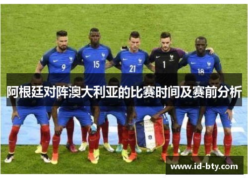 阿根廷对阵澳大利亚的比赛时间及赛前分析