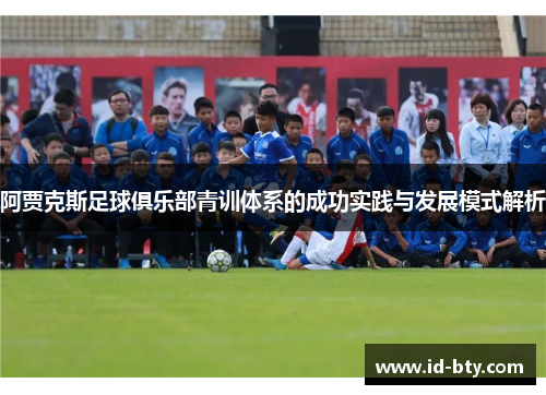 阿贾克斯足球俱乐部青训体系的成功实践与发展模式解析