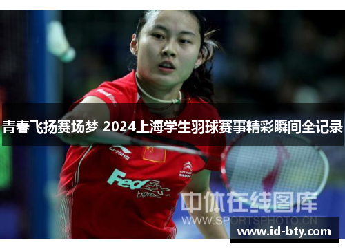 青春飞扬赛场梦 2024上海学生羽球赛事精彩瞬间全记录