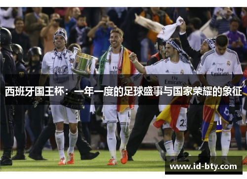 西班牙国王杯：一年一度的足球盛事与国家荣耀的象征