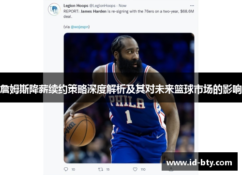 詹姆斯降薪续约策略深度解析及其对未来篮球市场的影响 詹姆斯降薪续约策略深度解析及其对未来篮球市场的影响