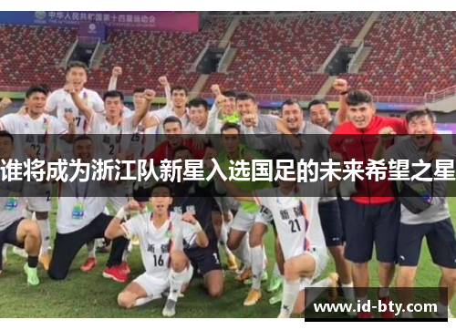 谁将成为浙江队新星入选国足的未来希望之星