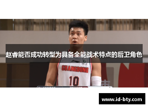 赵睿能否成功转型为具备全能战术特点的后卫角色 赵睿能否成功转型为具备全能战术特点的后卫角色