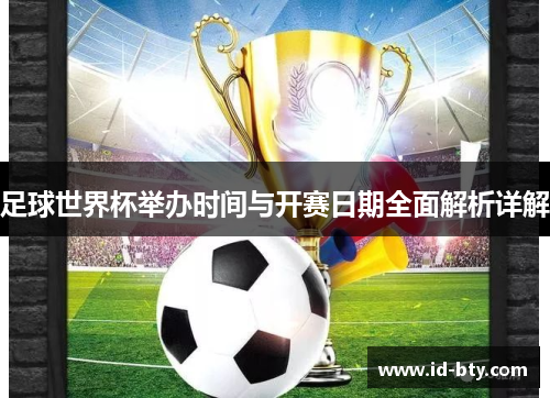 足球世界杯举办时间与开赛日期全面解析详解 足球世界杯举办时间与开赛日期全面解析详解
