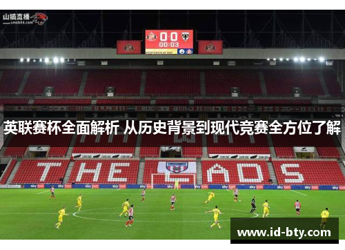 英联赛杯全面解析 从历史背景到现代竞赛全方位了解