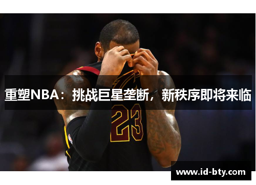 重塑NBA：挑战巨星垄断，新秩序即将来临