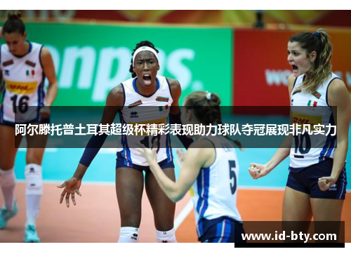 阿尔滕托普土耳其超级杯精彩表现助力球队夺冠展现非凡实力 阿尔滕托普土耳其超级杯精彩表现助力球队夺冠展现非凡实力
