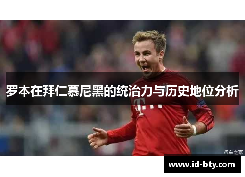 罗本在拜仁慕尼黑的统治力与历史地位分析 罗本在拜仁慕尼黑的统治力与历史地位分析